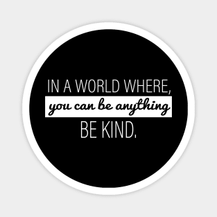 In A World Where You Can Be Anything - Be Kind Magnet